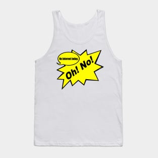 Oh! No! no Internet Today Tank Top